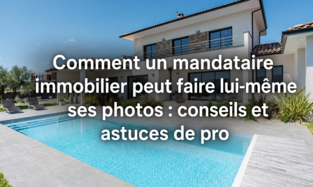 Comment un mandataire immobilier peut faire lui-même ses photos